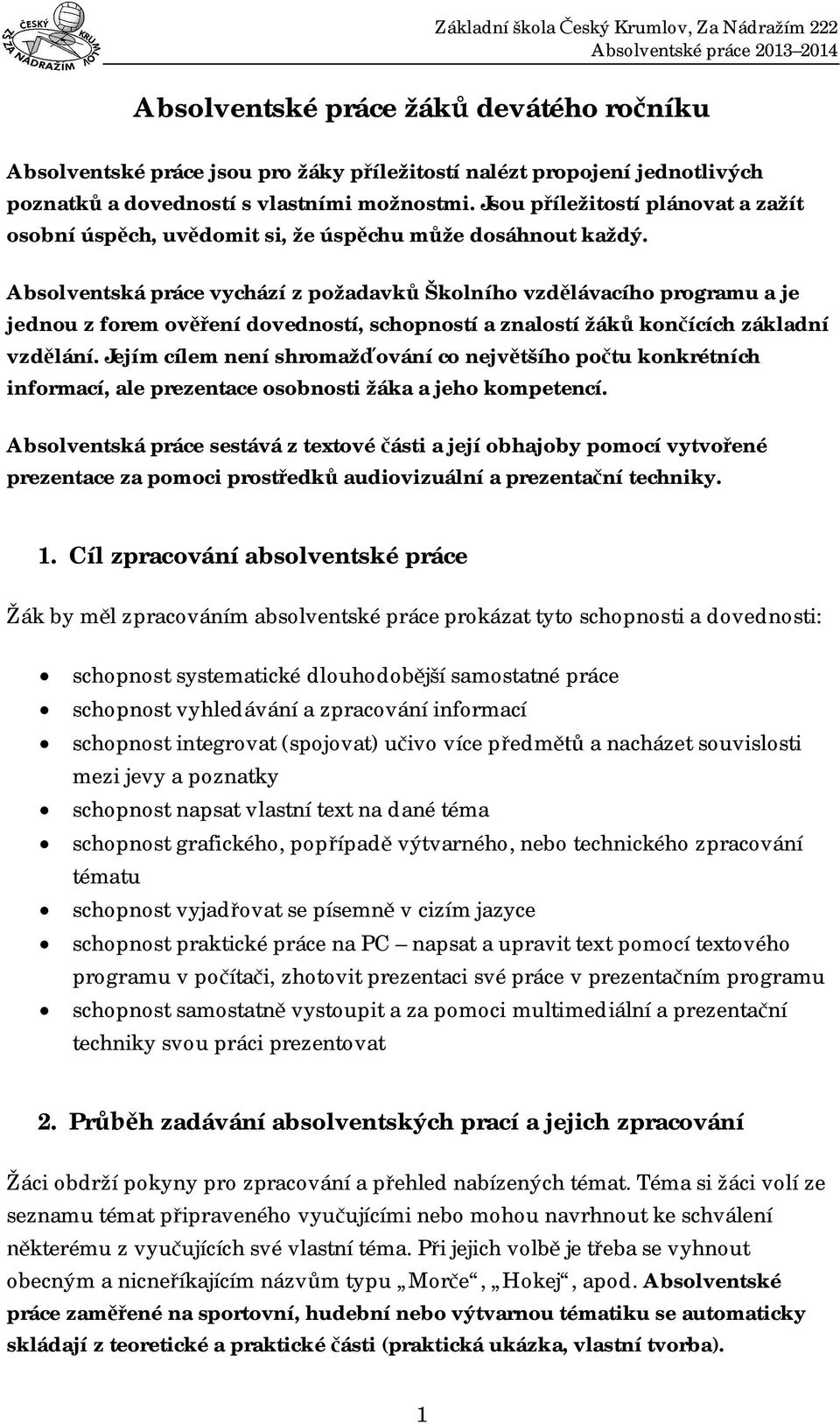 Absolventská práce vychází z požadavk Školního vzd lávacího programu a je jednou z forem ov ení dovedností, schopností a znalostí žák kon ících základní vzd lání.