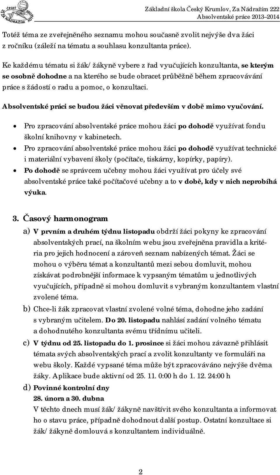 Absolventské práci se budou žáci v novat p edevším v dob mimo vyu ování. Pro zpracování absolventské práce mohou žáci po dohod využívat fondu školní knihovny v kabinetech.