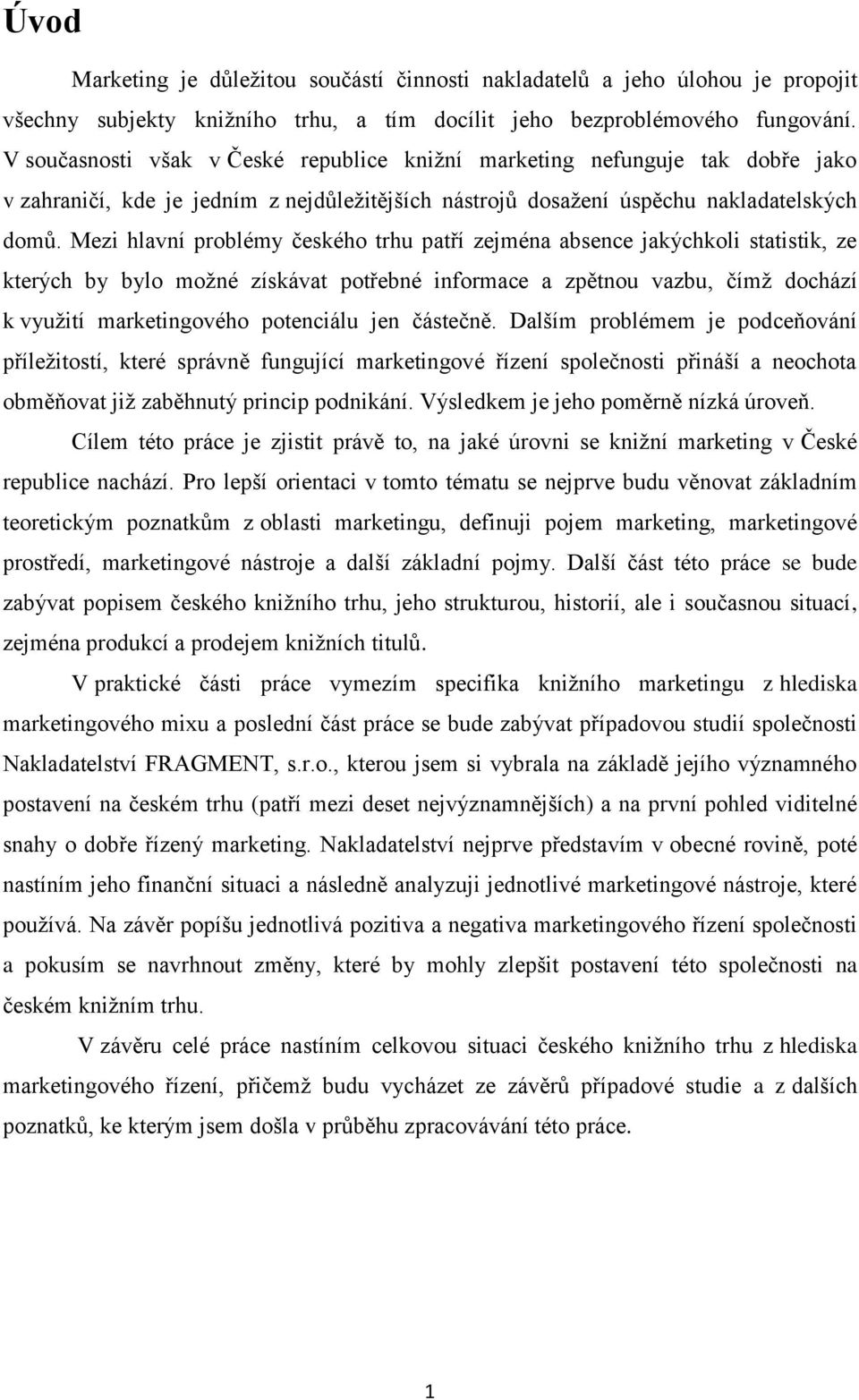 Mezi hlavní problémy českého trhu patří zejména absence jakýchkoli statistik, ze kterých by bylo možné získávat potřebné informace a zpětnou vazbu, čímž dochází k využití marketingového potenciálu