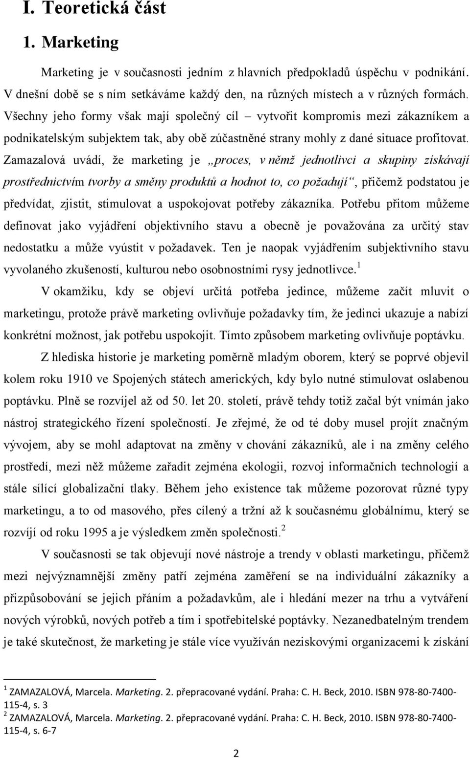 Zamazalová uvádí, že marketing je proces, v němž jednotlivci a skupiny získávají prostřednictvím tvorby a směny produktů a hodnot to, co požadují, přičemž podstatou je předvídat, zjistit, stimulovat