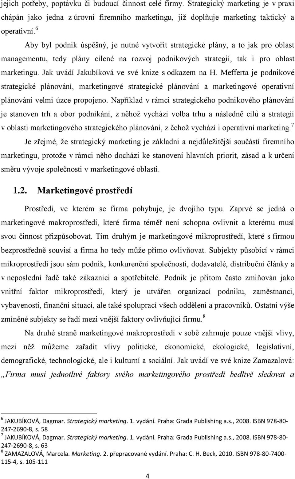 Jak uvádí Jakubíková ve své knize s odkazem na H. Mefferta je podnikové strategické plánování, marketingové strategické plánování a marketingové operativní plánování velmi úzce propojeno.