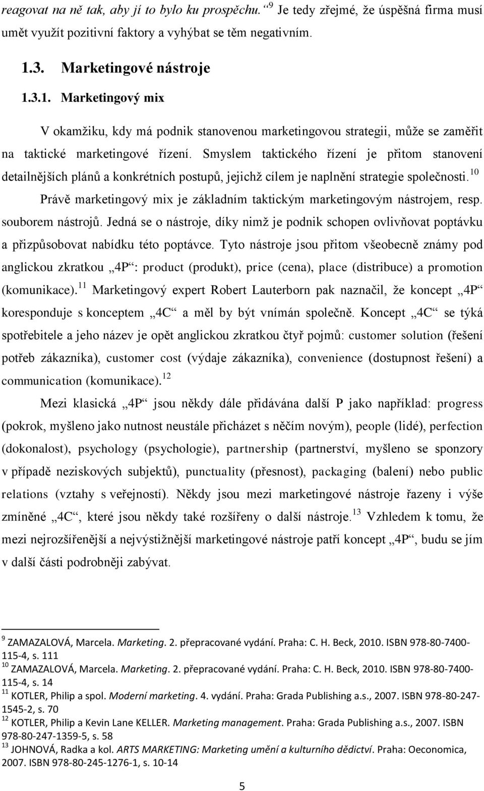 Smyslem taktického řízení je přitom stanovení detailnějších plánů a konkrétních postupů, jejichž cílem je naplnění strategie společnosti.