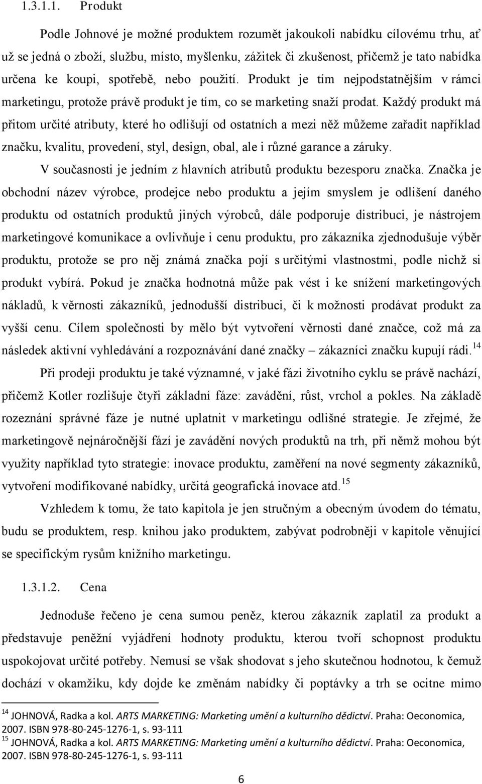 Každý produkt má přitom určité atributy, které ho odlišují od ostatních a mezi něž můžeme zařadit například značku, kvalitu, provedení, styl, design, obal, ale i různé garance a záruky.