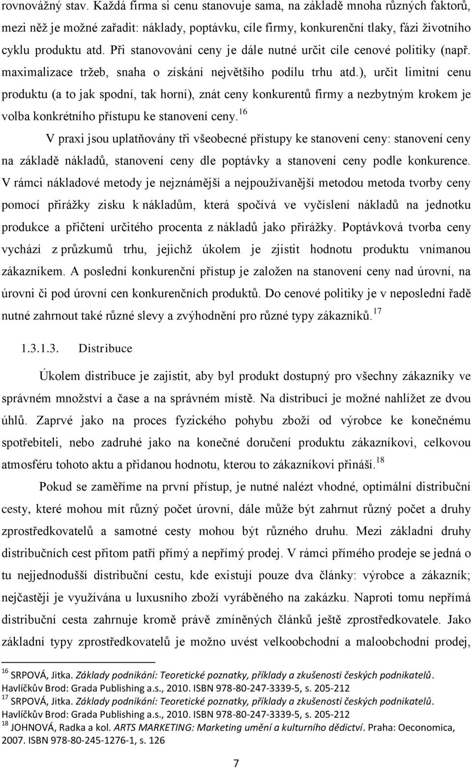 ), určit limitní cenu produktu (a to jak spodní, tak horní), znát ceny konkurentů firmy a nezbytným krokem je volba konkrétního přístupu ke stanovení ceny.