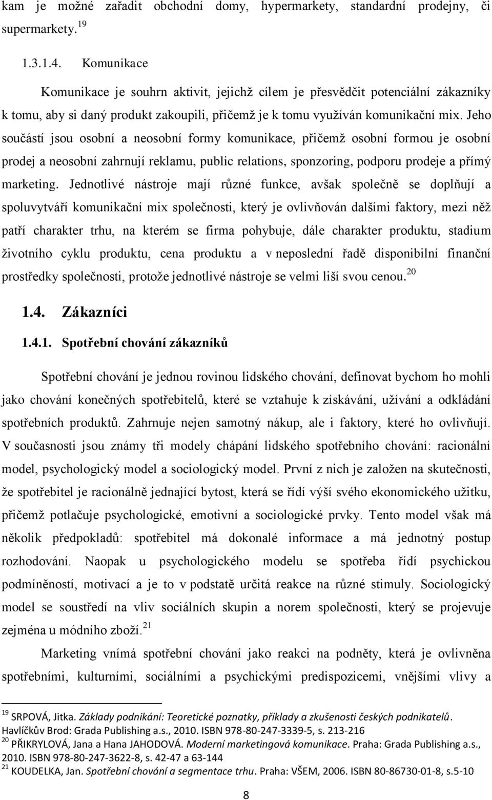 Jeho součástí jsou osobní a neosobní formy komunikace, přičemž osobní formou je osobní prodej a neosobní zahrnují reklamu, public relations, sponzoring, podporu prodeje a přímý marketing.