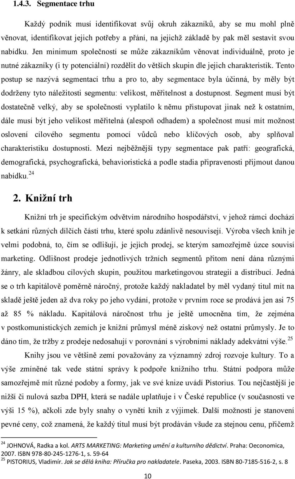 Tento postup se nazývá segmentací trhu a pro to, aby segmentace byla účinná, by měly být dodrženy tyto náležitosti segmentu: velikost, měřitelnost a dostupnost.