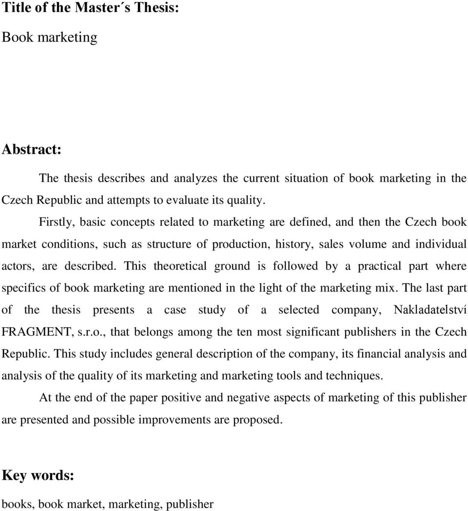 This theoretical ground is followed by a practical part where specifics of book marketing are mentioned in the light of the marketing mix.