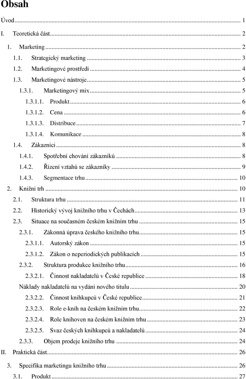 .. 10 2. Knižní trh... 10 2.1. Struktura trhu... 11 2.2. Historický vývoj knižního trhu v Čechách... 13 2.3. Situace na současném českém knižním trhu... 15 2.3.1. Zákonná úprava českého knižního trhu.