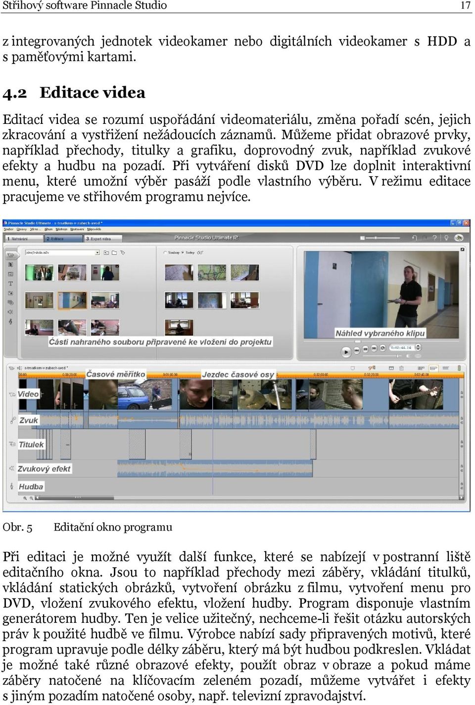 Můžeme přidat obrazové prvky, například přechody, titulky a grafiku, doprovodný zvuk, například zvukové efekty a hudbu na pozadí.