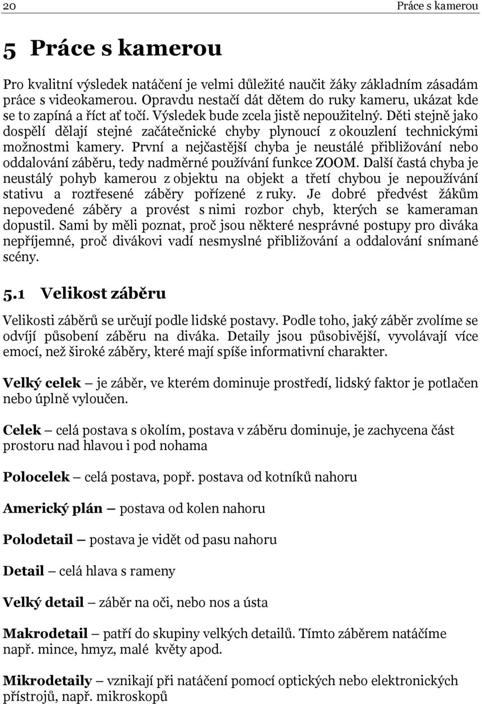 Děti stejně jako dospělí dělají stejné začátečnické chyby plynoucí z okouzlení technickými možnostmi kamery.