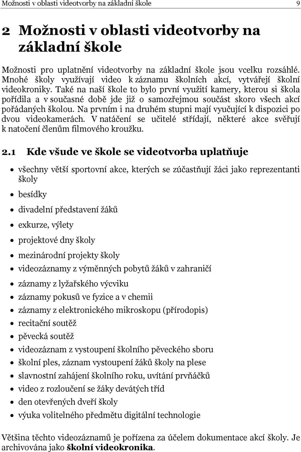 Také na naší škole to bylo první využití kamery, kterou si škola pořídila a v současné době jde již o samozřejmou součást skoro všech akcí pořádaných školou.