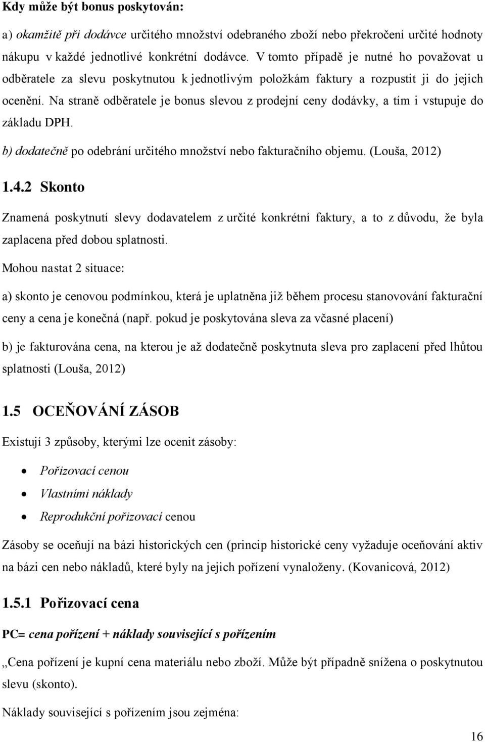 Na straně odběratele je bonus slevou z prodejní ceny dodávky, a tím i vstupuje do základu DPH. b) dodatečně po odebrání určitého množství nebo fakturačního objemu. (Louša, 2012) 1.4.