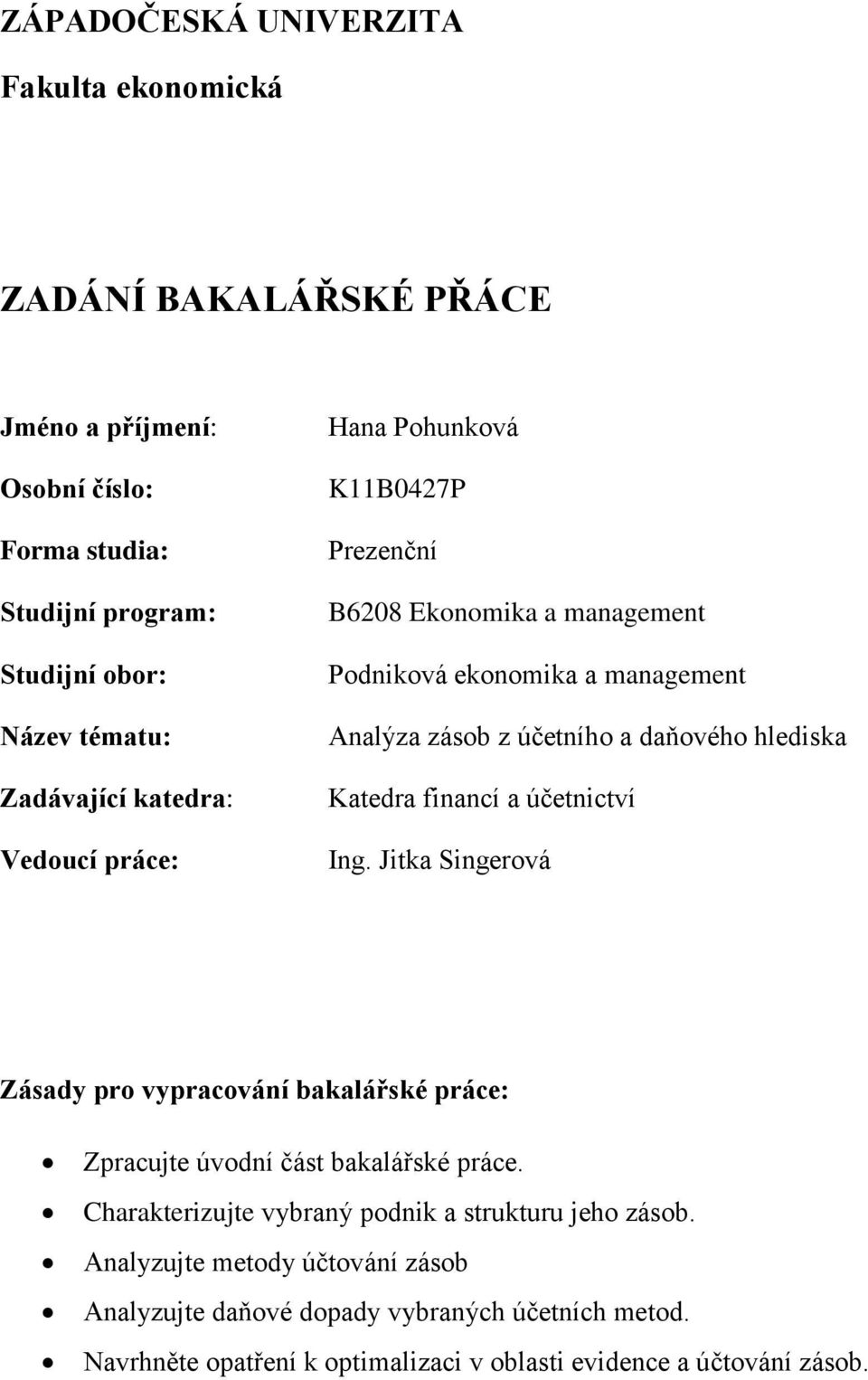 hlediska Katedra financí a účetnictví Ing. Jitka Singerová Zásady pro vypracování bakalářské práce: Zpracujte úvodní část bakalářské práce.