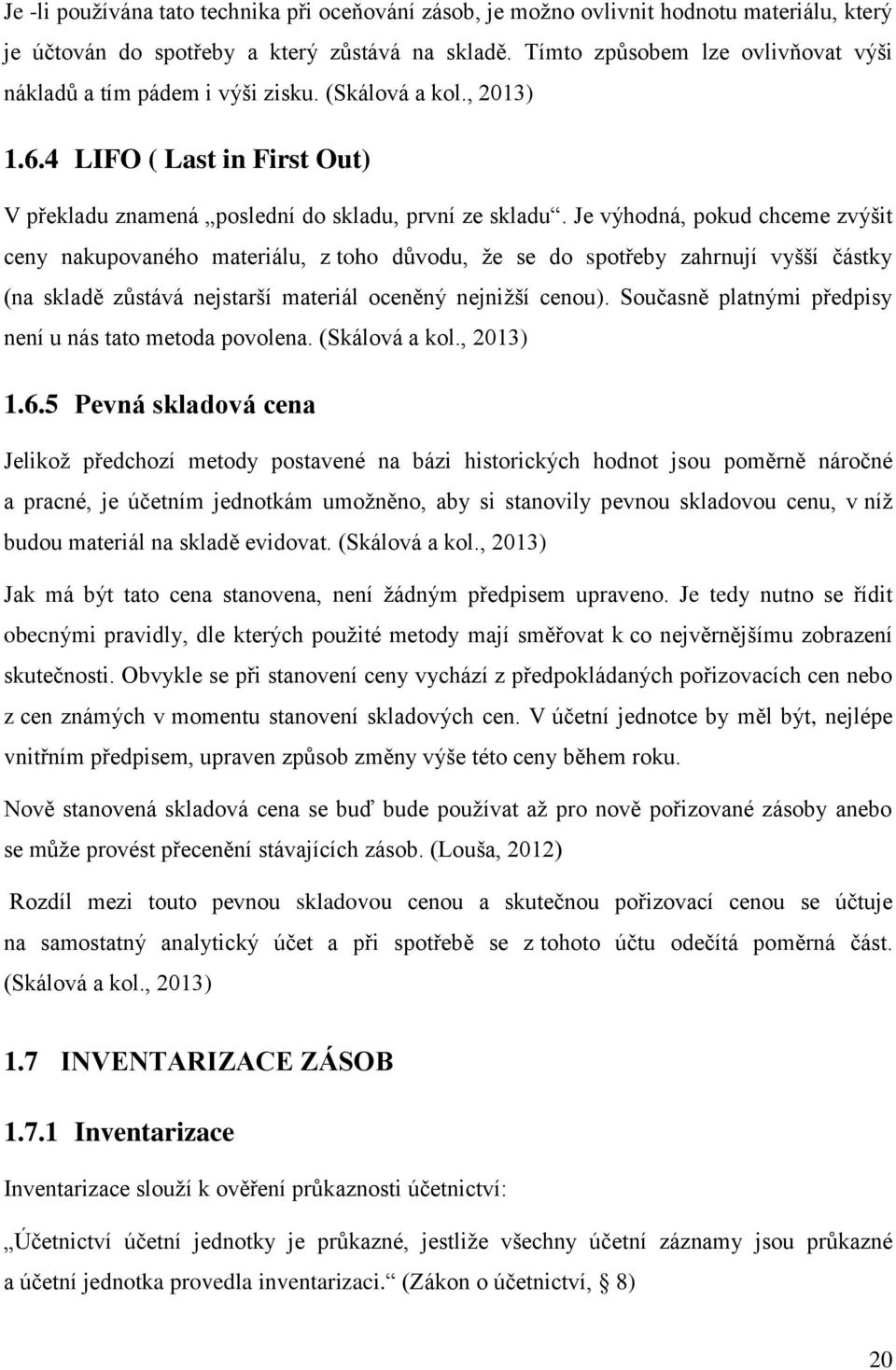 Je výhodná, pokud chceme zvýšit ceny nakupovaného materiálu, z toho důvodu, že se do spotřeby zahrnují vyšší částky (na skladě zůstává nejstarší materiál oceněný nejnižší cenou).