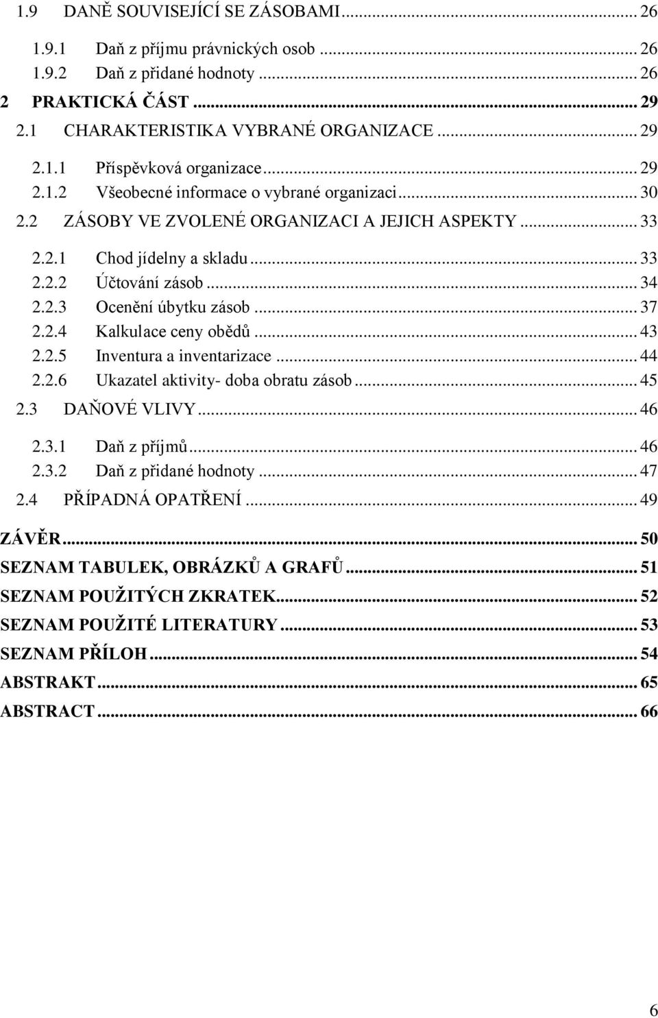 .. 37 2.2.4 Kalkulace ceny obědů... 43 2.2.5 Inventura a inventarizace... 44 2.2.6 Ukazatel aktivity- doba obratu zásob... 45 2.3 DAŇOVÉ VLIVY... 46 2.3.1 Daň z příjmů... 46 2.3.2 Daň z přidané hodnoty.