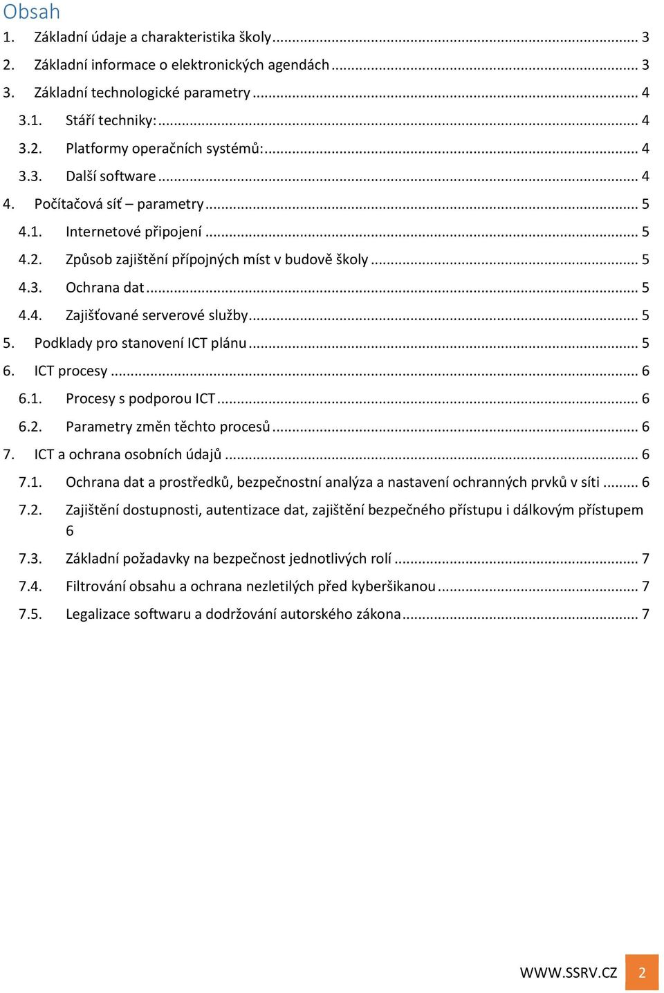 .. 5 5. Podklady pro stanovení ICT plánu... 5 6. ICT procesy... 6 6.1. Procesy s podporou ICT... 6 6.2. Parametry změn těchto procesů... 6 7. ICT a ochrana osobních údajů... 6 7.1. Ochrana dat a prostředků, bezpečnostní analýza a nastavení ochranných prvků v síti.