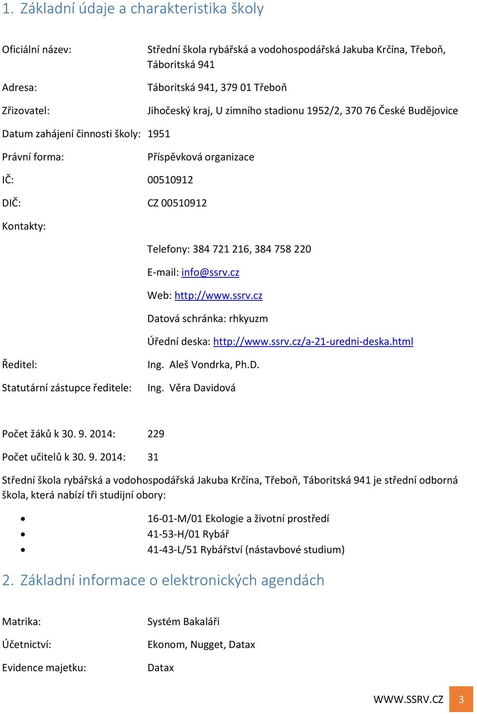 758 220 E-mail: info@ssrv.cz Web: http://www.ssrv.cz Datová schránka: rhkyuzm Úřední deska: http://www.ssrv.cz/a-21-uredni-deska.html Ředitel: Statutární zástupce ředitele: Ing.