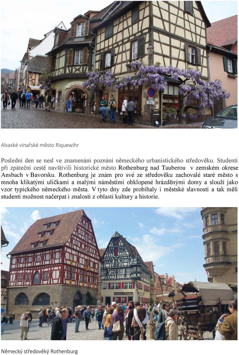Rothenburg je znám pro své ze středověku zachovalé staré město s mnoha klikatými uličkami a malými náměstími obklopené hrázděnými domy a