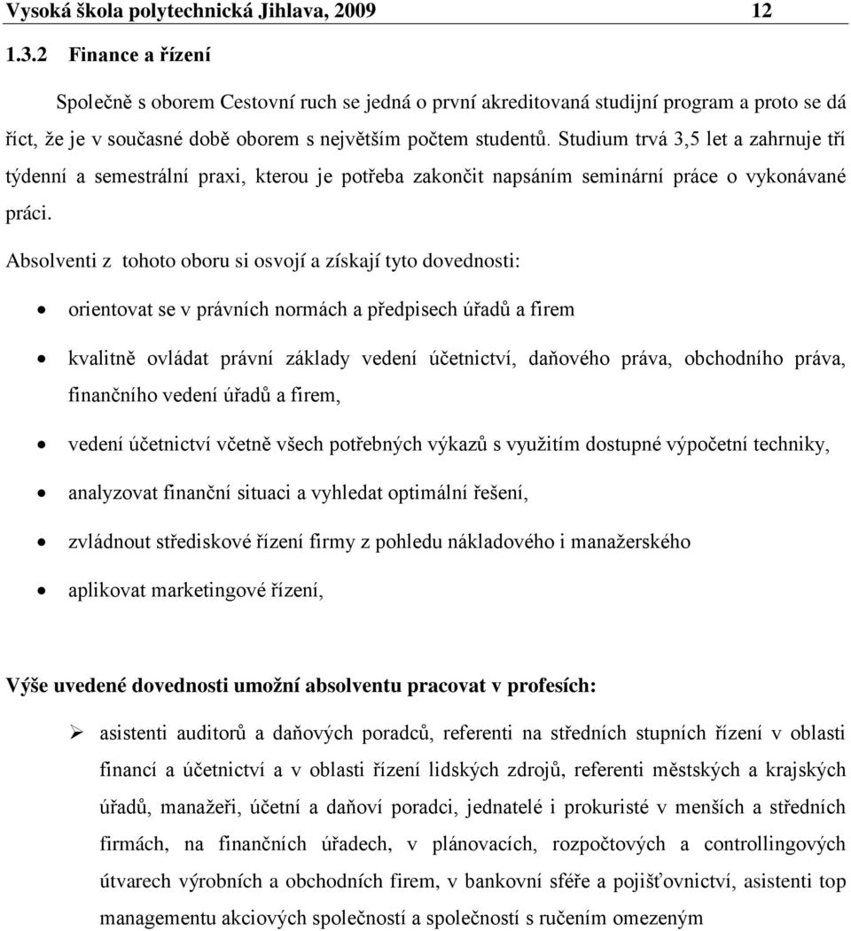 Studium trvá 3,5 let a zahrnuje tří týdenní a semestrální praxi, kterou je potřeba zakončit napsáním seminární práce o vykonávané práci.