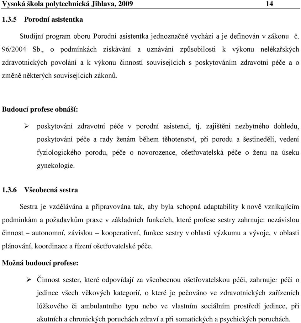 Budoucí profese obnáší: poskytování zdravotní péče v porodní asistenci, tj.