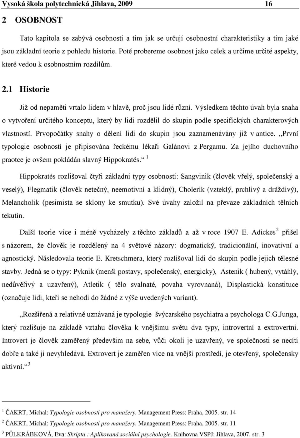 Výsledkem těchto úvah byla snaha o vytvoření určitého konceptu, který by lidi rozdělil do skupin podle specifických charakterových vlastností.