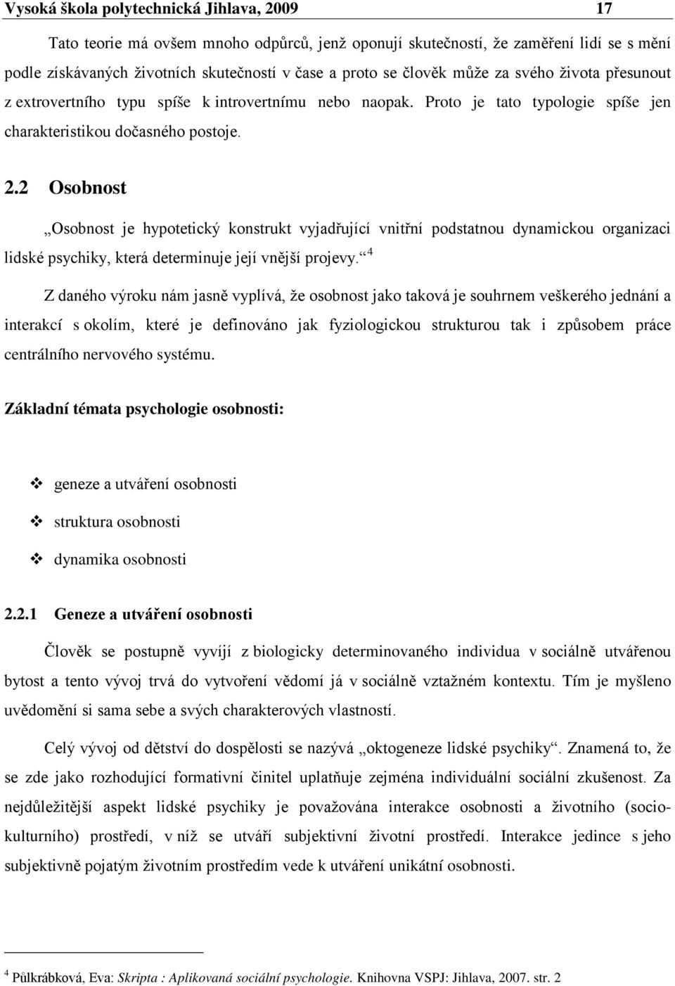 2 Osobnost Osobnost je hypotetický konstrukt vyjadřující vnitřní podstatnou dynamickou organizaci lidské psychiky, která determinuje její vnější projevy.