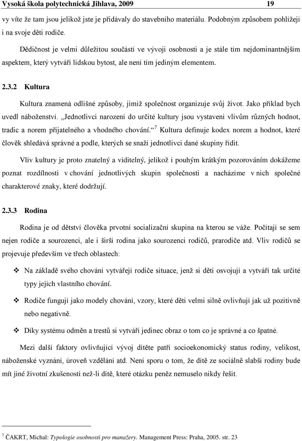 2 Kultura Kultura znamená odlišné způsoby, jimiž společnost organizuje svůj život. Jako příklad bych uvedl náboženství.