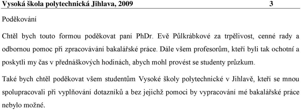 Dále všem profesorům, kteří byli tak ochotní a poskytli my čas v přednáškových hodinách, abych mohl provést se studenty průzkum.