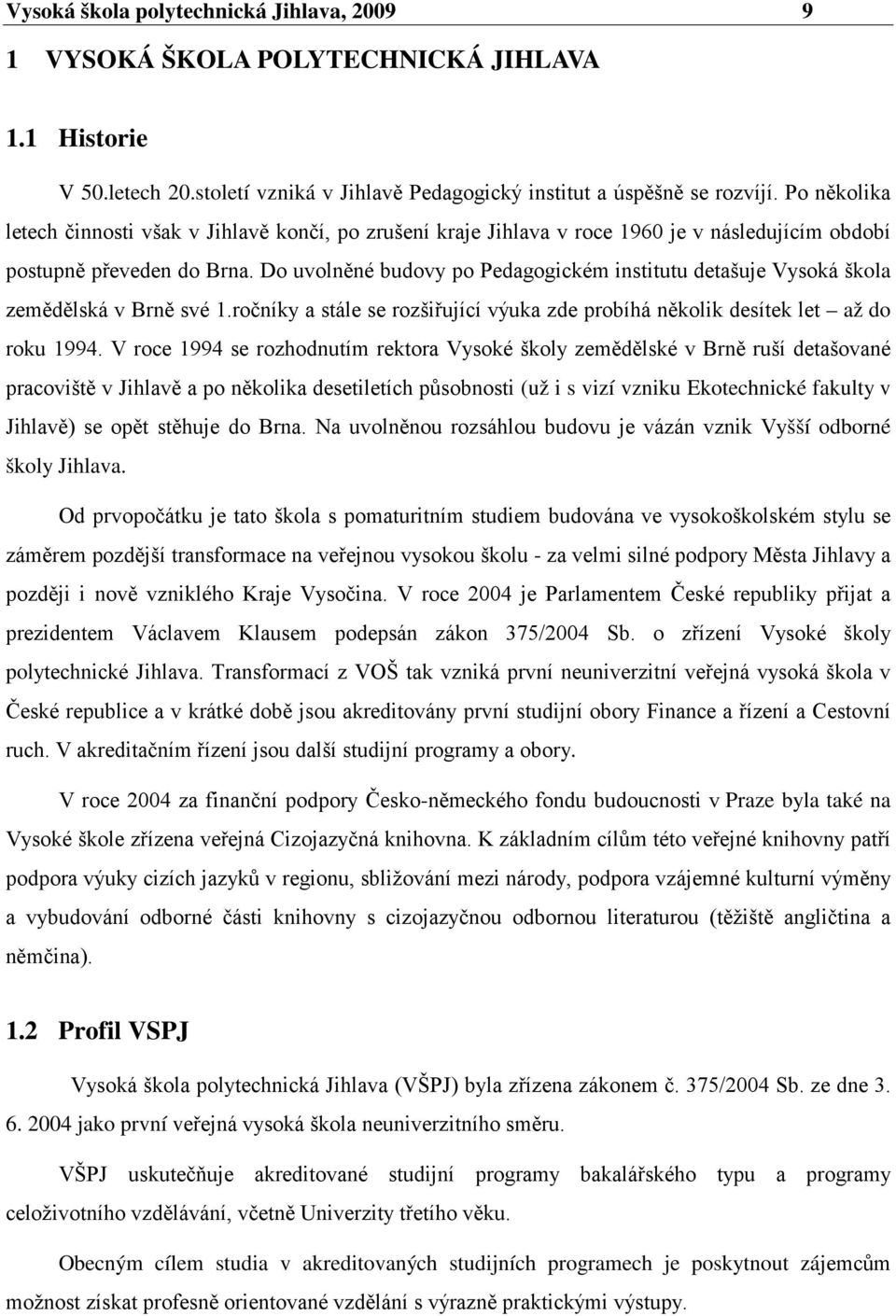 Do uvolněné budovy po Pedagogickém institutu detašuje Vysoká škola zemědělská v Brně své 1.ročníky a stále se rozšiřující výuka zde probíhá několik desítek let až do roku 1994.