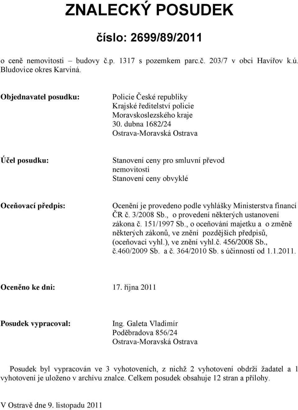 dubna 1682/24 Ostrava-Moravská Ostrava Účel posudku: Stanovení ceny pro smluvní převod nemovitosti Stanovení ceny obvyklé Oceňovací předpis: Ocenění je provedeno podle vyhlášky Ministerstva financí