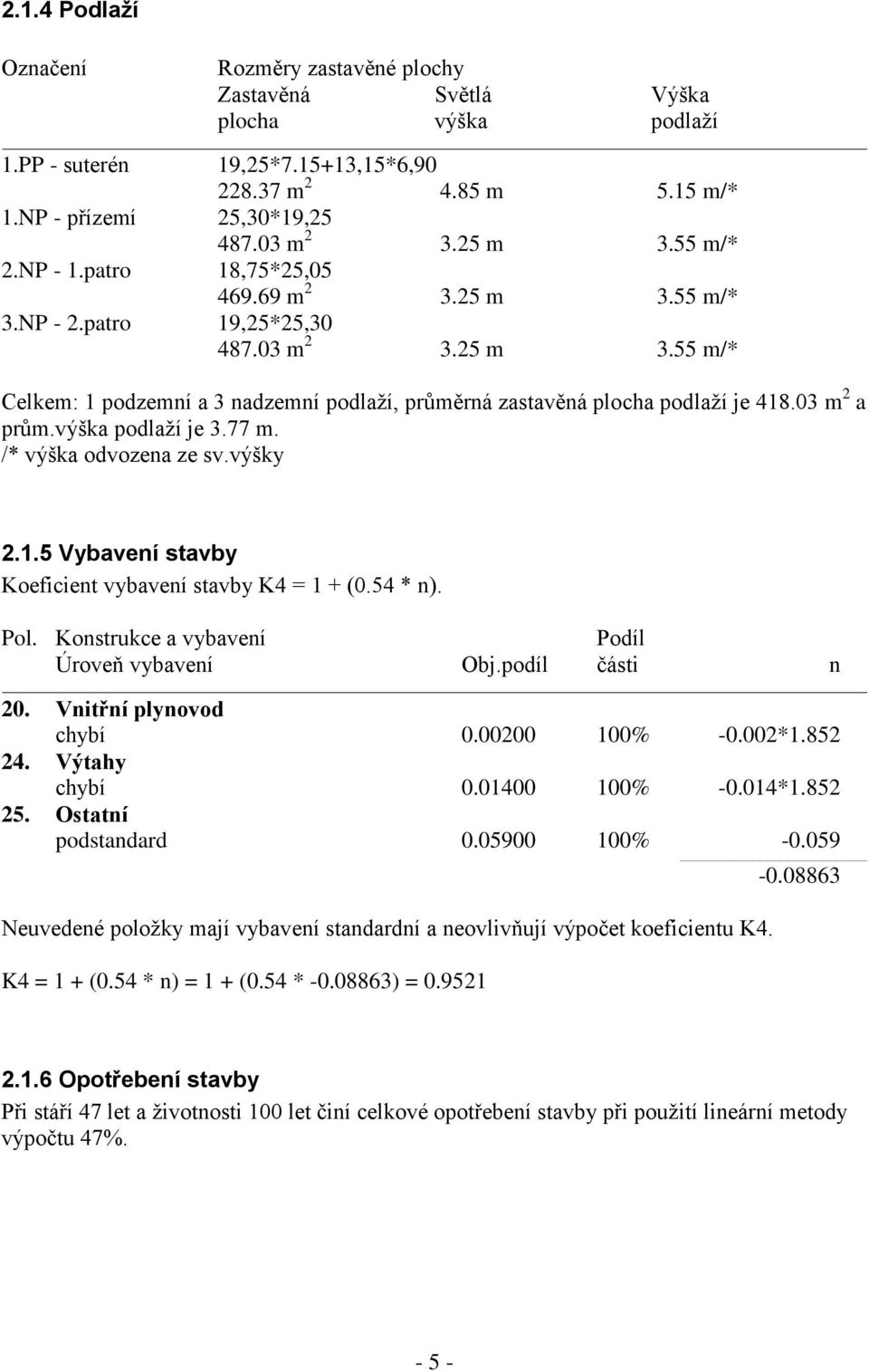 03 m 2 a prům.výška podlaží je 3.77 m. /* výška odvozena ze sv.výšky 2.1.5 Vybavení stavby Koeficient vybavení stavby K4 = 1 + (0.54 * n). Pol. Konstrukce a vybavení Podíl Úroveň vybavení Obj.