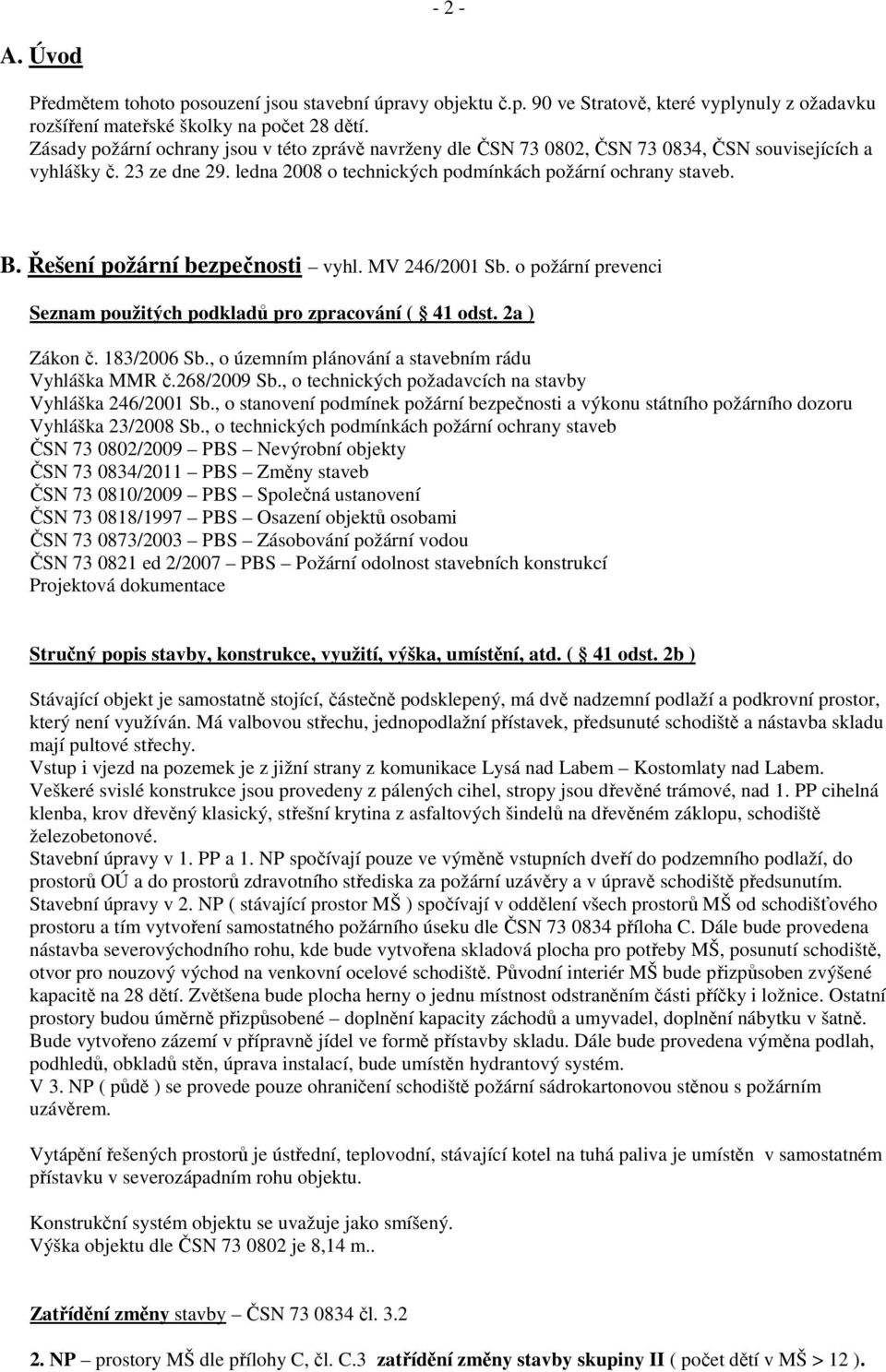 Řešení požární bezpečnosti vyhl. MV 246/2001 Sb. o požární prevenci Seznam použitých podkladů pro zpracování ( 41 odst. 2a ) Zákon č. 183/2006 Sb., o územním plánování a stavebním rádu Vyhláška MMR č.