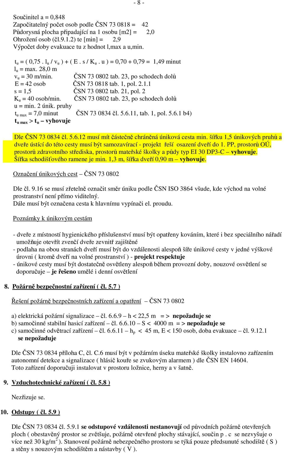 21, pol. 2 K u = 40 osob/min. ČSN 73 0802 tab. 23, po schodech dolů u = min. 2 únik. pruhy t u max = 7,0 minut ČSN 73 0834 čl. 5.6.11, tab. 1, pol. 5.6.1 b4) t u max > t u vyhovuje Dle ČSN 73 0834 čl.