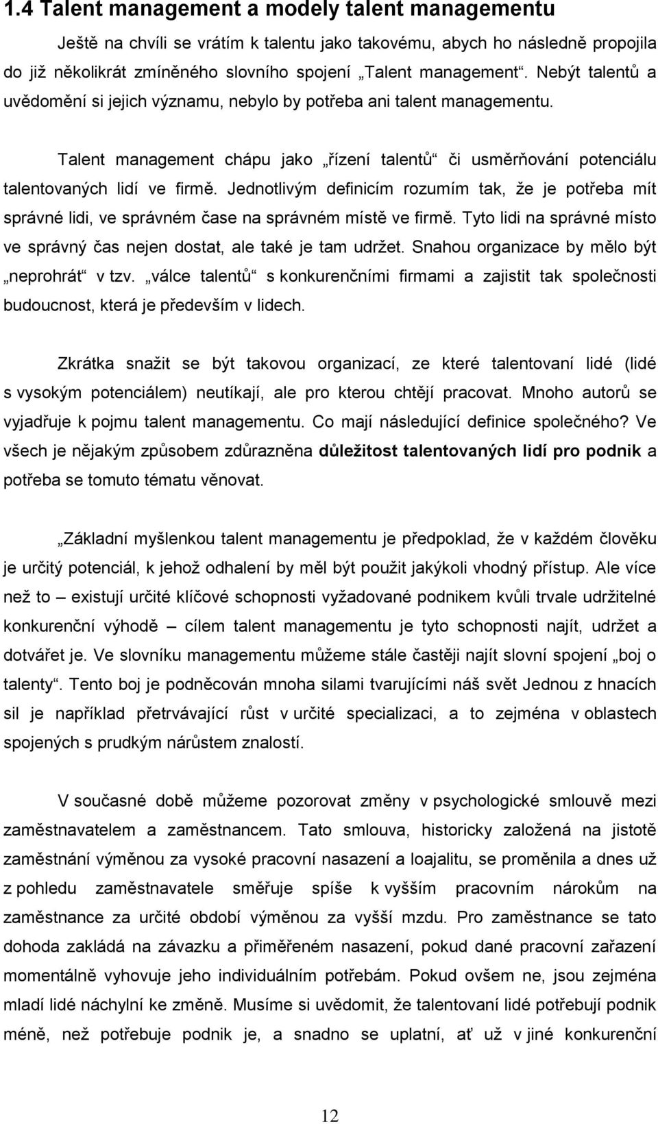 Jednotlivým definicím rozumím tak, že je potřeba mít správné lidi, ve správném čase na správném místě ve firmě. Tyto lidi na správné místo ve správný čas nejen dostat, ale také je tam udržet.