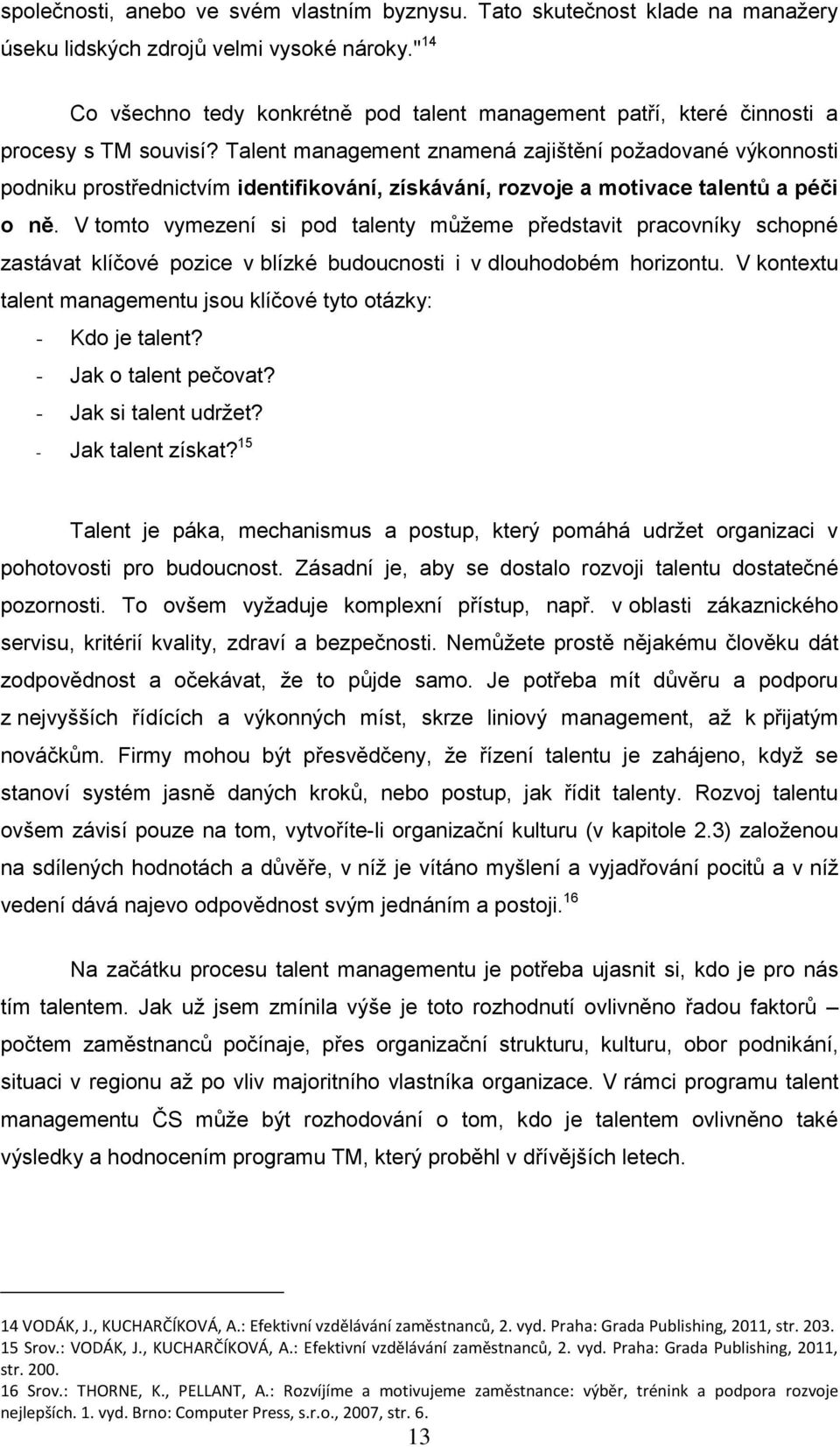 Talent management znamená zajištění požadované výkonnosti podniku prostřednictvím identifikování, získávání, rozvoje a motivace talentů a péči o ně.