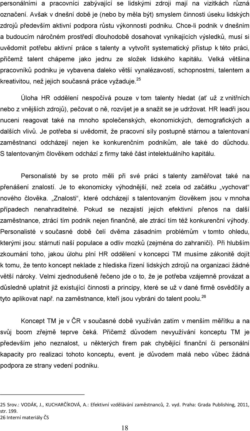 Chce-li podnik v dnešním a budoucím náročném prostředí dlouhodobě dosahovat vynikajících výsledků, musí si uvědomit potřebu aktivní práce s talenty a vytvořit systematický přístup k této práci,