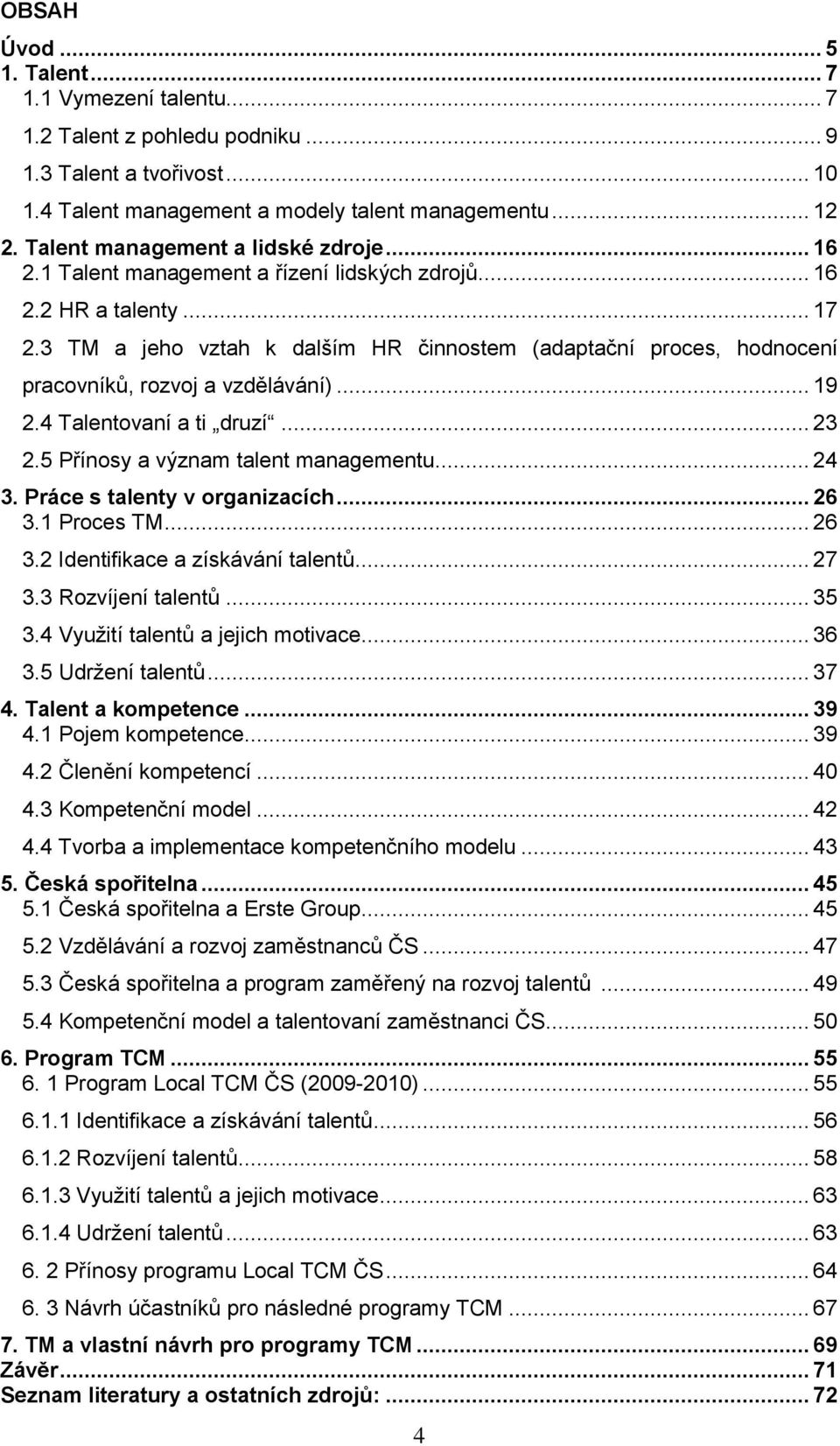 3 TM a jeho vztah k dalším HR činnostem (adaptační proces, hodnocení pracovníků, rozvoj a vzdělávání)... 19 2.4 Talentovaní a ti druzí... 23 2.5 Přínosy a význam talent managementu... 24 3.