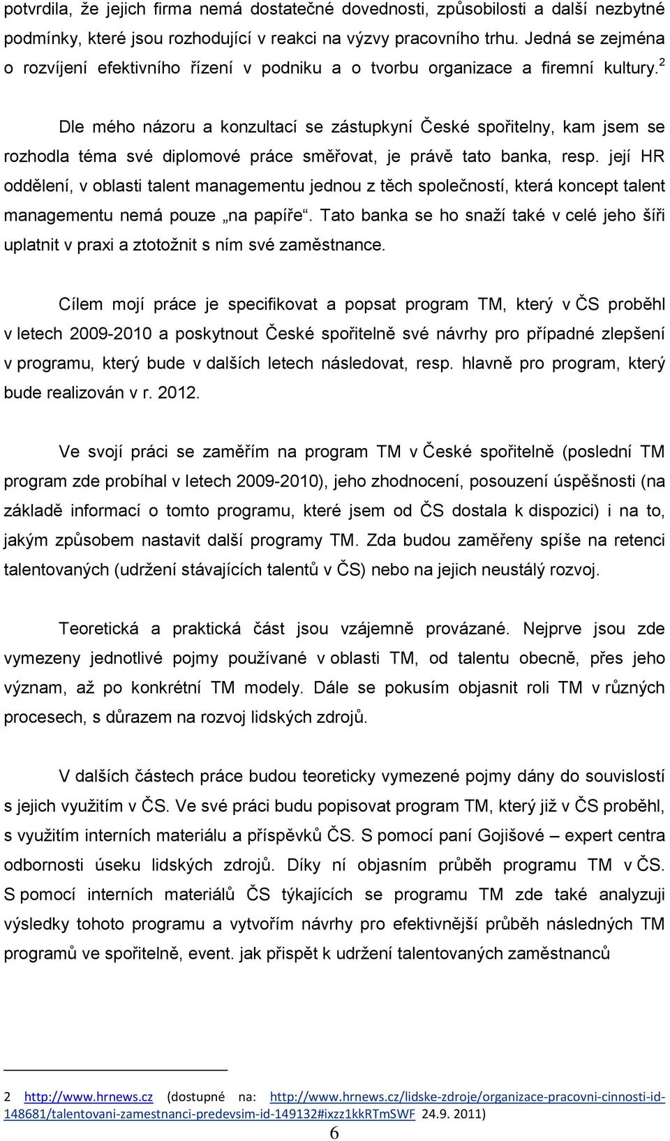 2 Dle mého názoru a konzultací se zástupkyní České spořitelny, kam jsem se rozhodla téma své diplomové práce směřovat, je právě tato banka, resp.