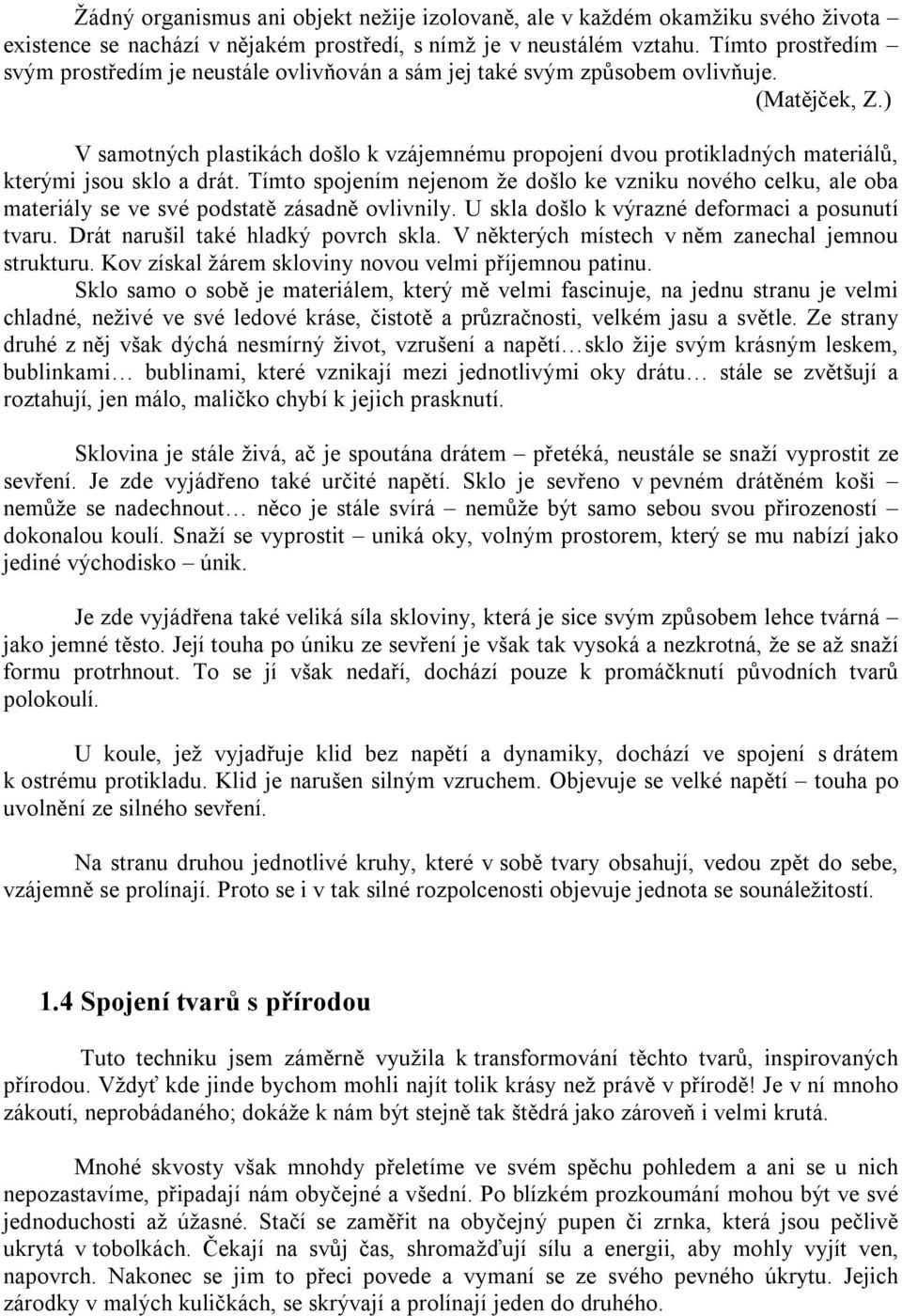 ) V samotných plastikách došlo k vzájemnému propojení dvou protikladných materiálů, kterými jsou sklo a drát.