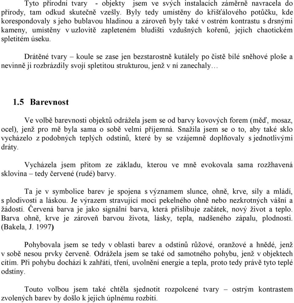 kořenů, jejich chaotickém spletitém úseku. Drátěné tvary koule se zase jen bezstarostně kutálely po čistě bílé sněhové ploše a nevinně ji rozbrázdily svojí spletitou strukturou, jenž v ní zanechaly 1.