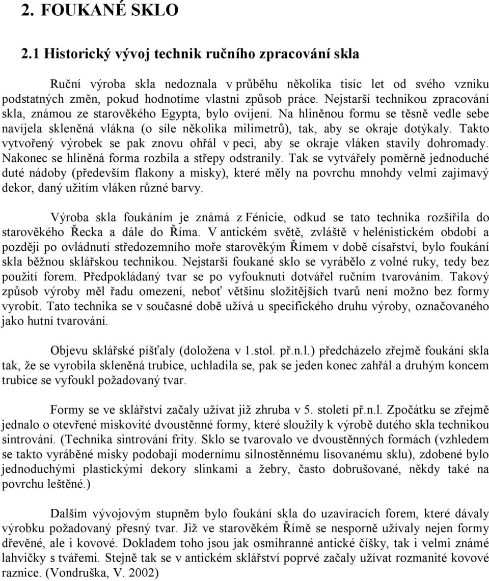 Na hliněnou formu se těsně vedle sebe navíjela skleněná vlákna (o síle několika milimetrů), tak, aby se okraje dotýkaly.