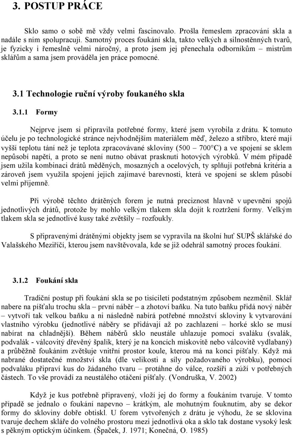 3.1 Technologie ruční výroby foukaného skla 3.1.1 Formy Nejprve jsem si připravila potřebné formy, které jsem vyrobila z drátu.