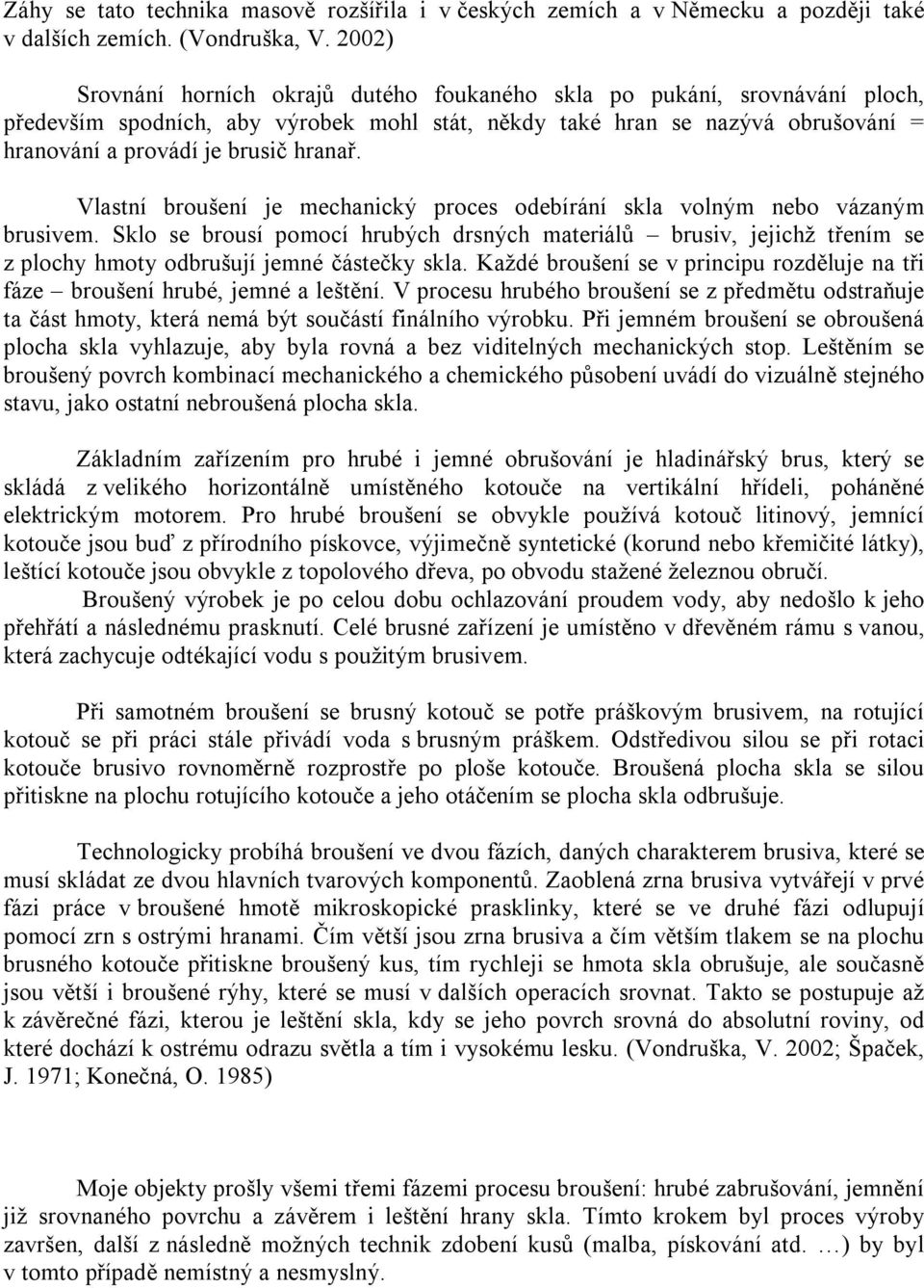 Vlastní broušení je mechanický proces odebírání skla volným nebo vázaným brusivem.