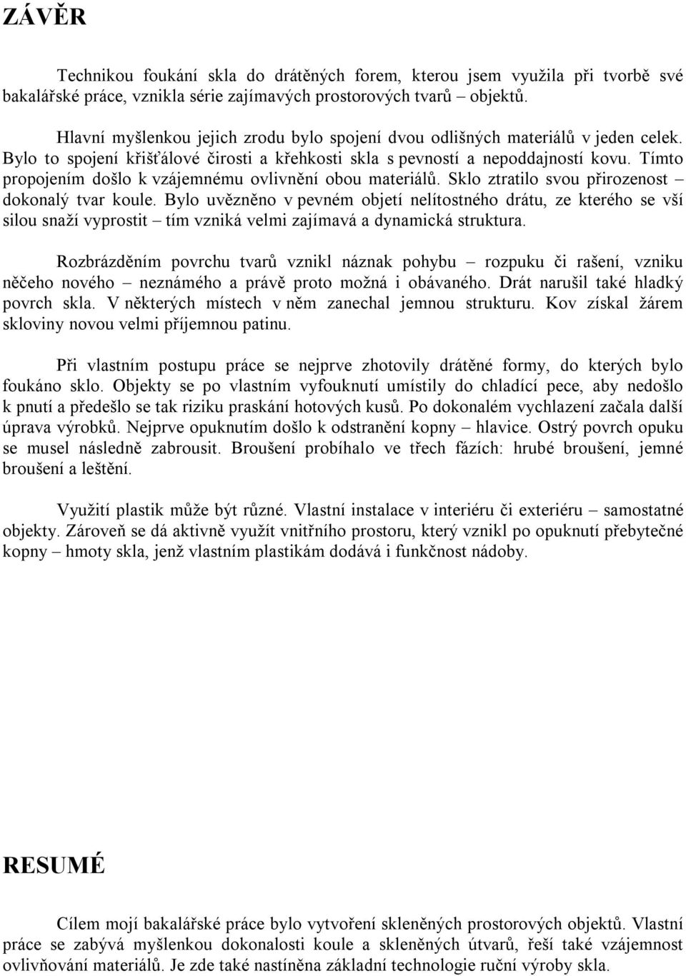 Tímto propojením došlo k vzájemnému ovlivnění obou materiálů. Sklo ztratilo svou přirozenost dokonalý tvar koule.