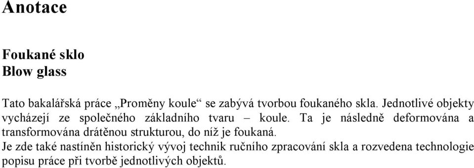 Ta je následně deformována a transformována drátěnou strukturou, do níž je foukaná.