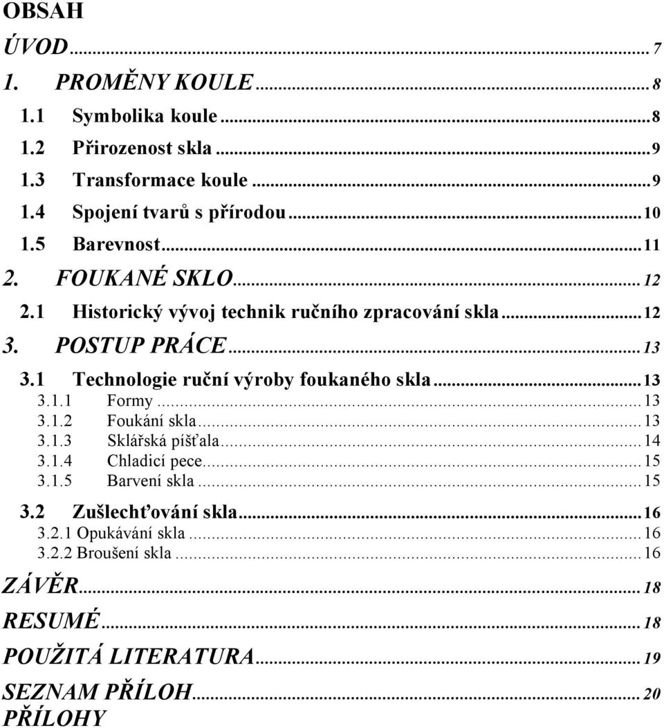 1 Technologie ruční výroby foukaného skla...13 3.1.1 Formy...13 3.1.2 Foukání skla...13 3.1.3 Sklářská píšťala...14 3.1.4 Chladicí pece...15 3.1.5 Barvení skla.