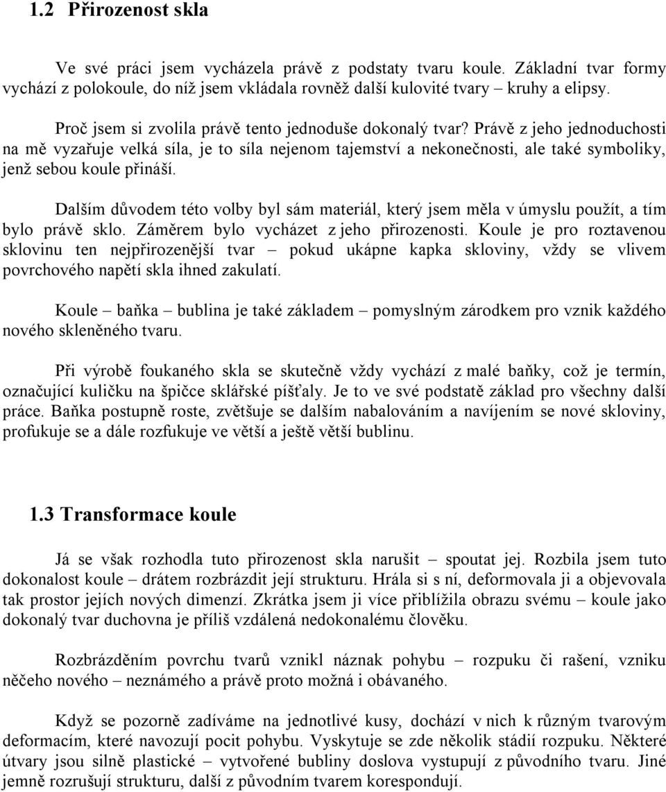 Právě z jeho jednoduchosti na mě vyzařuje velká síla, je to síla nejenom tajemství a nekonečnosti, ale také symboliky, jenž sebou koule přináší.