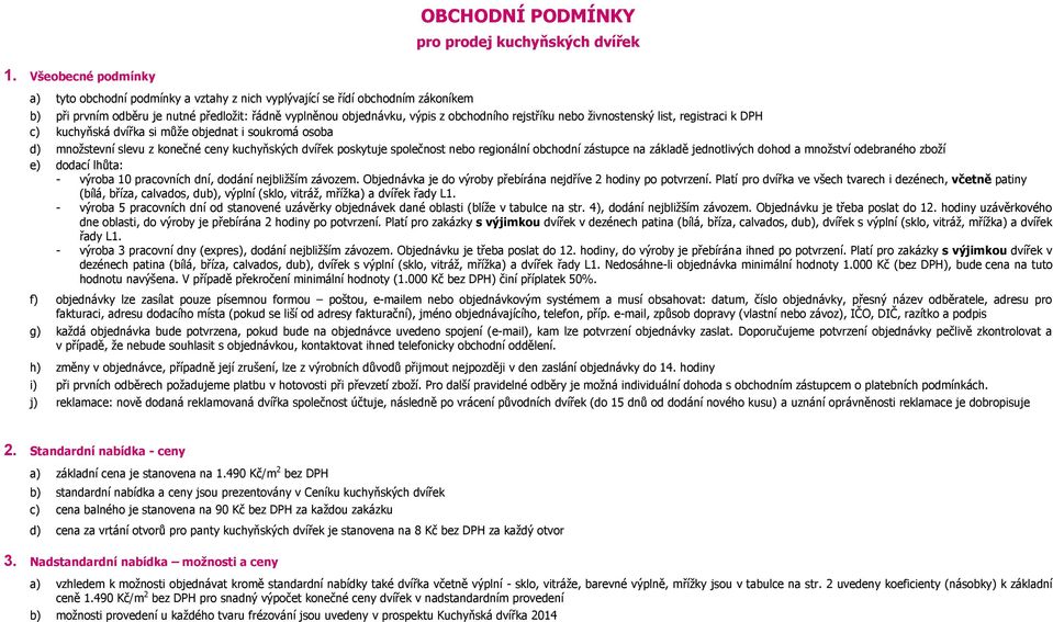 nebo živnostenský list, registraci k DPH c) kuchyňská dvířka si může objednat i soukromá osoba d) množstevní slevu z konečné ceny kuchyňských dvířek poskytuje společnost nebo regionální obchodní