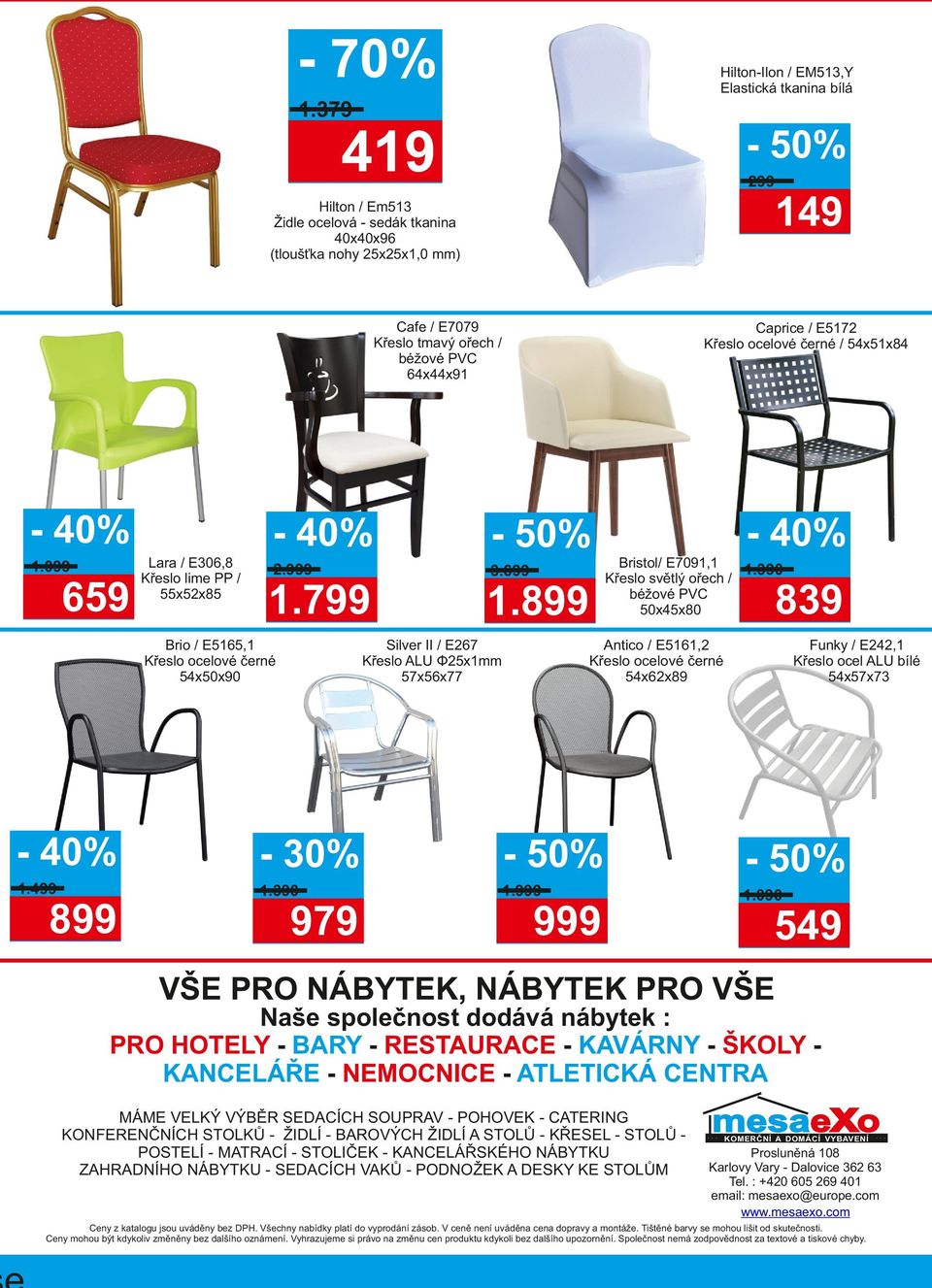 099 659 Lara / E306,8 Křeslo lime PP / 55x52x85 Caprice / E5172 Křeslo ocelové černé / 54x51x84 2.999 3.699 1.799 1.
