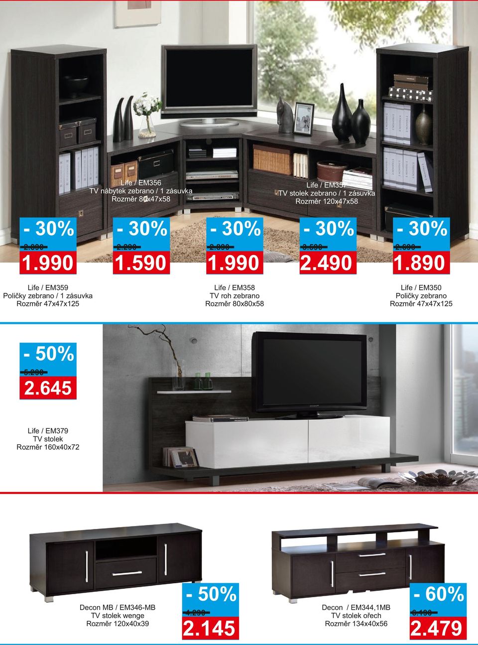 990 Life / EM358 TV roh zebrano Rozměr 80x80x58 2.490 1.890 Life / EM350 Poličky zebrano Rozměr 47x47x125 5.290 2.